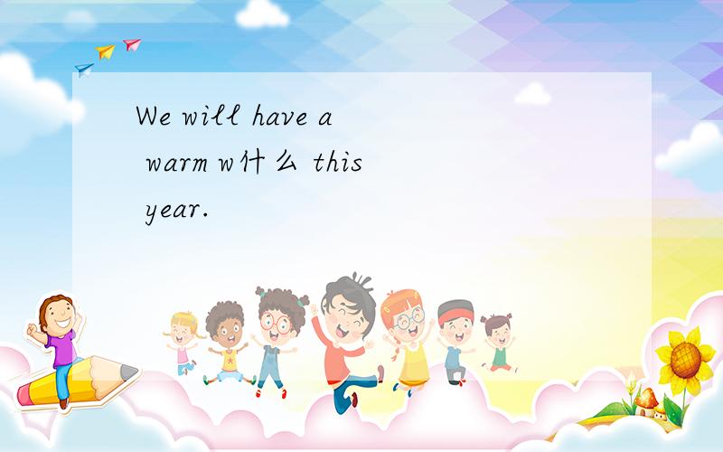 We will have a warm w什么 this year.