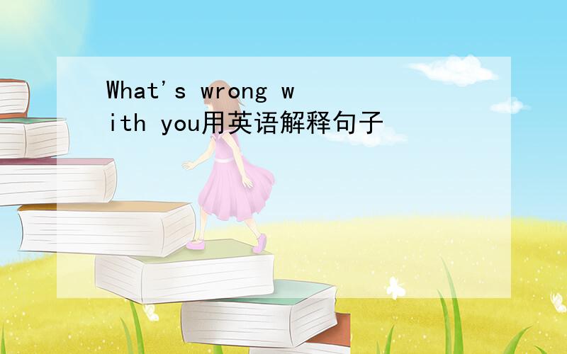 What's wrong with you用英语解释句子