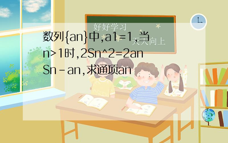 数列{an}中,a1=1,当n>1时,2Sn^2=2anSn-an,求通项an