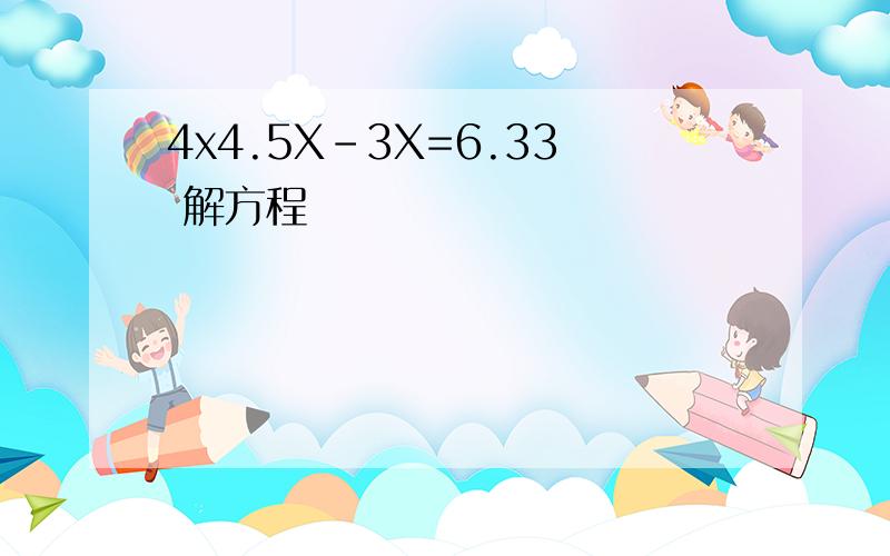 4x4.5X-3X=6.33 解方程