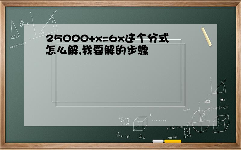 25000+x=6x这个分式怎么解,我要解的步骤