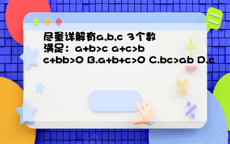 尽量详解有a,b,c 3个数满足：a+b>c a+c>bc+bb>0 B.a+b+c>0 C.bc>ab D.c
