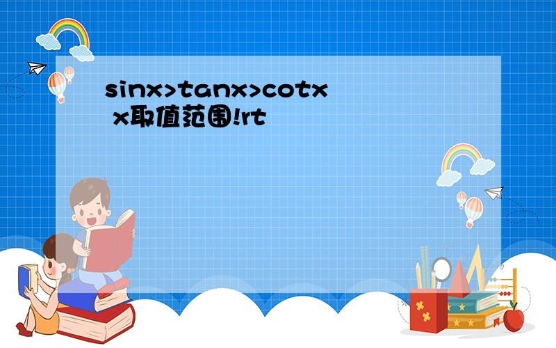sinx>tanx>cotx x取值范围!rt
