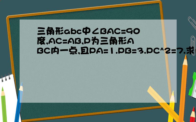 三角形abc中∠BAC=90度,AC=AB,P为三角形ABC内一点,且PA=1.PB=3.PC^2=7.求角CPA的大小