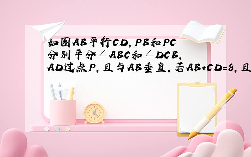 如图AB平行CD,PB和PC分别平分∠ABC和∠DCB,AD过点P,且与AB垂直,若AB+CD=8,且△BPC面积为12,则AD的长为______.