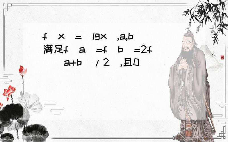 f(x)=|lgx|,a,b满足f(a)=f(b)=2f[(a+b)/2],且0