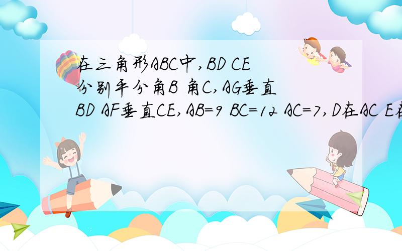 在三角形ABC中,BD CE分别平分角B 角C,AG垂直BD AF垂直CE,AB=9 BC=12 AC=7,D在AC E在AB上,求FG的长度肯定是求FG线段啊
