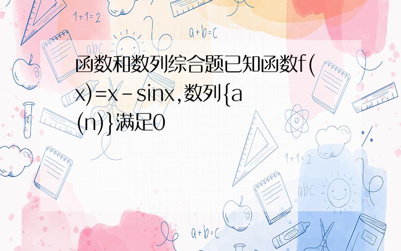 函数和数列综合题已知函数f(x)=x-sinx,数列{a(n)}满足0