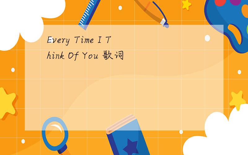 Every Time I Think Of You 歌词