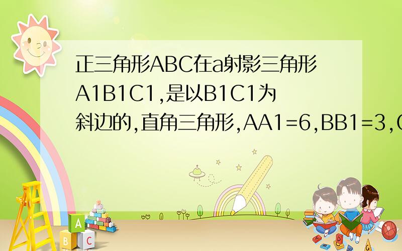 正三角形ABC在a射影三角形A1B1C1,是以B1C1为斜边的,直角三角形,AA1=6,BB1=3,CC1=4,求正三角形的边v