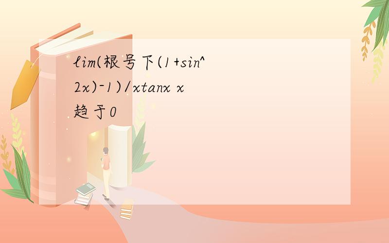 lim(根号下(1+sin^2x)-1)/xtanx x趋于0