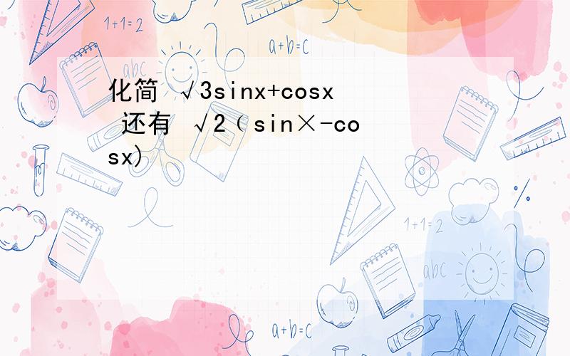 化简 √3sinx+cosx 还有 √2﹙sin×-cosx)