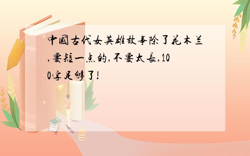 中国古代女英雄故事除了花木兰,要短一点的,不要太长,100字足够了!
