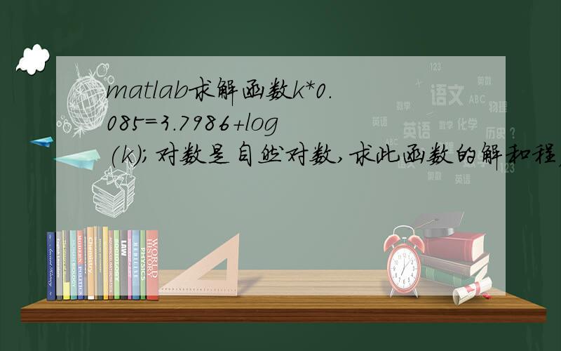matlab求解函数k*0.085=3.7986+log(k);对数是自然对数,求此函数的解和程序代码