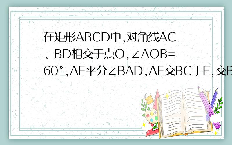在矩形ABCD中,对角线AC、BD相交于点O,∠AOB=60°,AE平分∠BAD,AE交BC于E,交BD于F,求∠BOE的度数.稍微多点