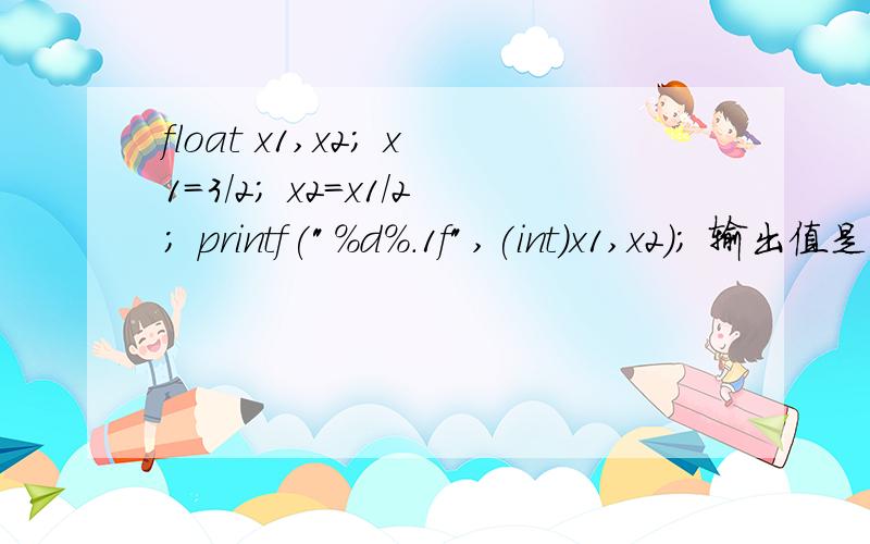 float x1,x2; x1=3/2; x2=x1/2; printf(