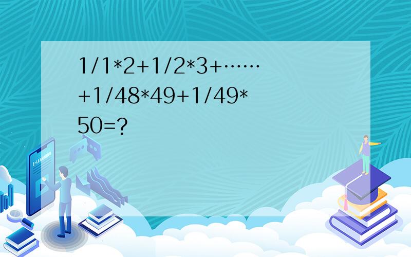 1/1*2+1/2*3+……+1/48*49+1/49*50=?