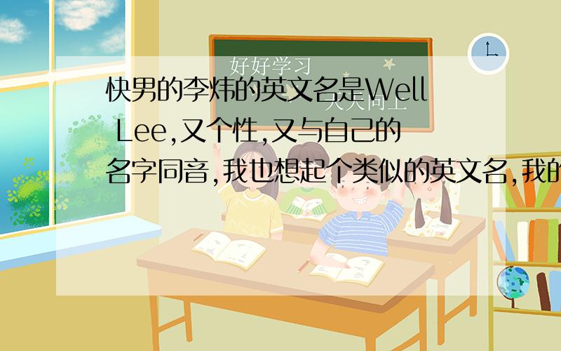 快男的李炜的英文名是Well Lee,又个性,又与自己的名字同音,我也想起个类似的英文名,我的名字叫肖惠文,