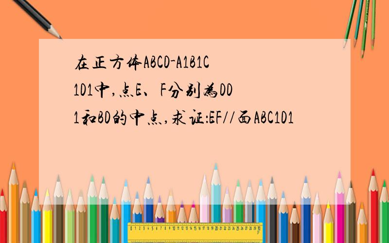在正方体ABCD-A1B1C1D1中,点E、F分别为DD1和BD的中点,求证：EF//面ABC1D1