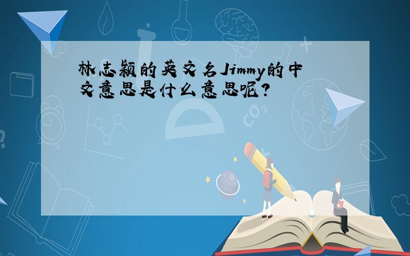 林志颖的英文名Jimmy的中文意思是什么意思呢?
