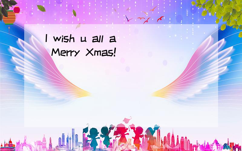 I wish u all a Merry Xmas!