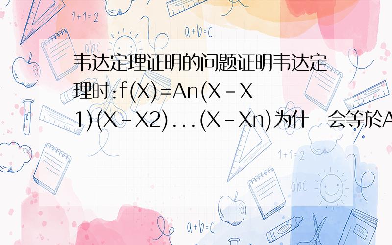 韦达定理证明的问题证明韦达定理时:f(X)=An(X-X1)(X-X2)...(X-Xn)为什麼会等於An[X^n - (X1+X2+..+Xn)X^(n-1) + (X1X2+X1X3+...+Xn-1Xn)X^(n-2) +...+ (-1)^(n)X1X2..Xn](x-x1)(x-x2)……(x-xn)是怎样打开的.....