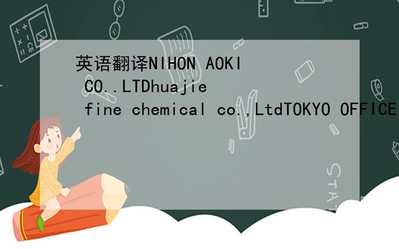英语翻译NIHON AOKI CO..LTDhuajie fine chemical co.,LtdTOKYO OFFICE1-23-1-2F,ASAKUSABASHI,TAITO-KU3