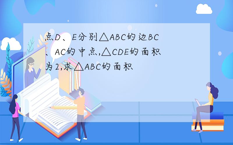 点D、E分别△ABC的边BC、AC的中点,△CDE的面积为2,求△ABC的面积