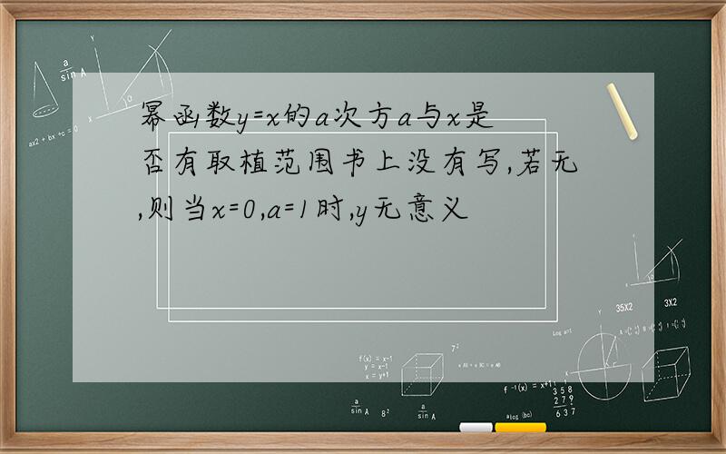幂函数y=x的a次方a与x是否有取植范围书上没有写,若无,则当x=0,a=1时,y无意义