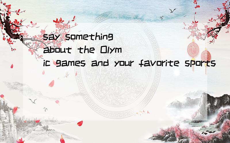say something about the Olymic games and your favorite sports