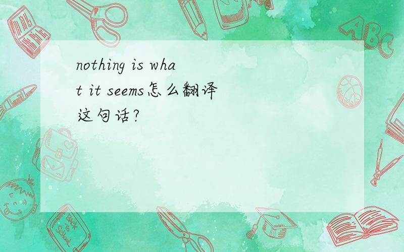 nothing is what it seems怎么翻译这句话?