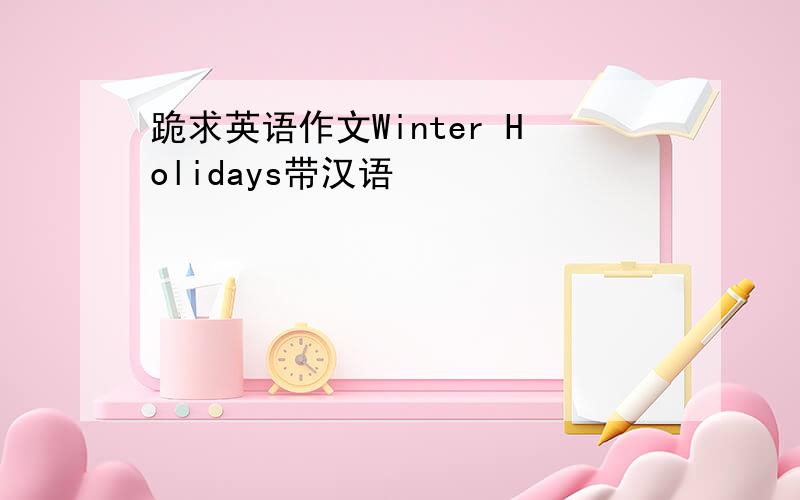 跪求英语作文Winter Holidays带汉语