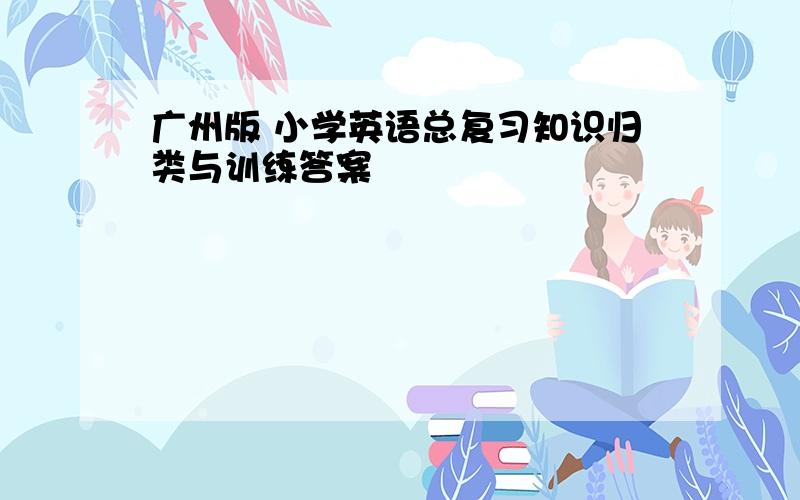 广州版 小学英语总复习知识归类与训练答案
