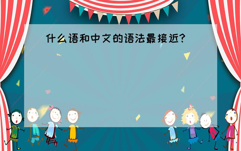 什么语和中文的语法最接近?