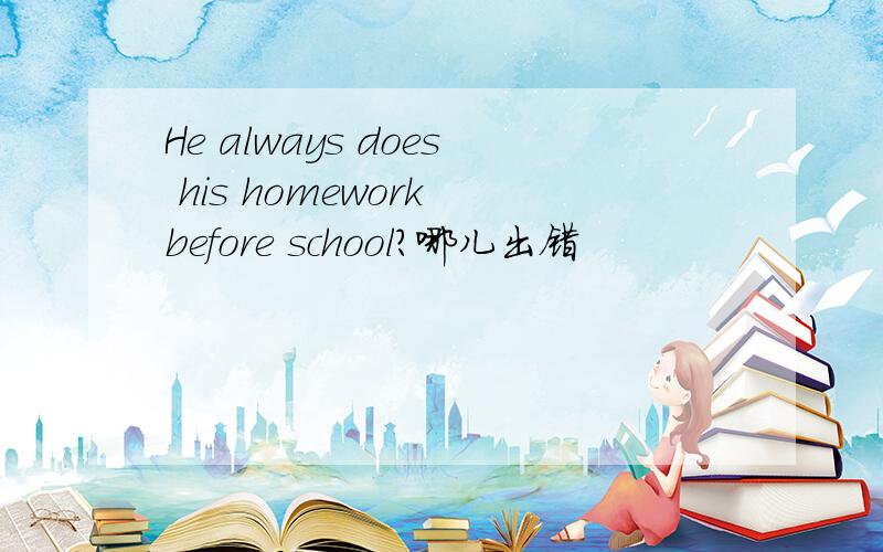 He always does his homework before school?哪儿出错