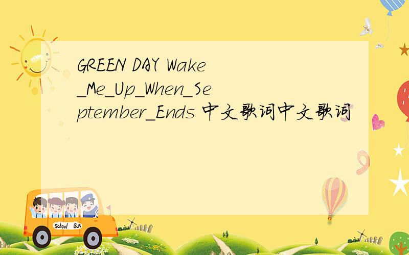 GREEN DAY Wake_Me_Up_When_September_Ends 中文歌词中文歌词