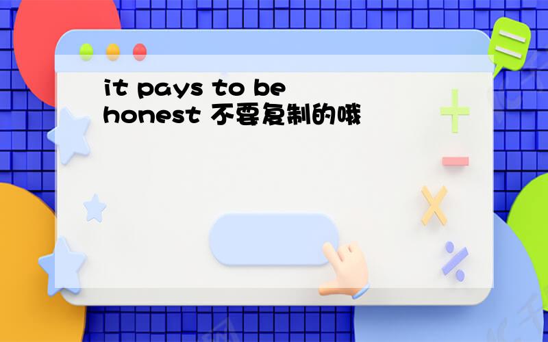 it pays to be honest 不要复制的哦