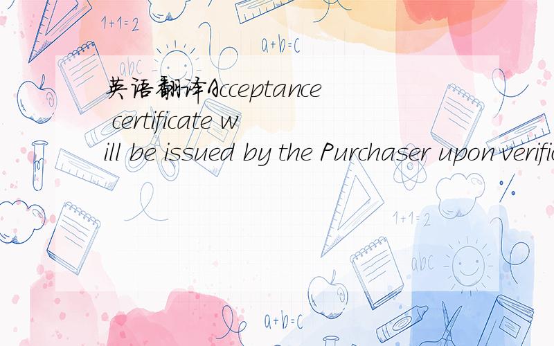 英语翻译Acceptance certificate will be issued by the Purchaser upon verification of the 90% of the Goods supplied for quantity and quality.