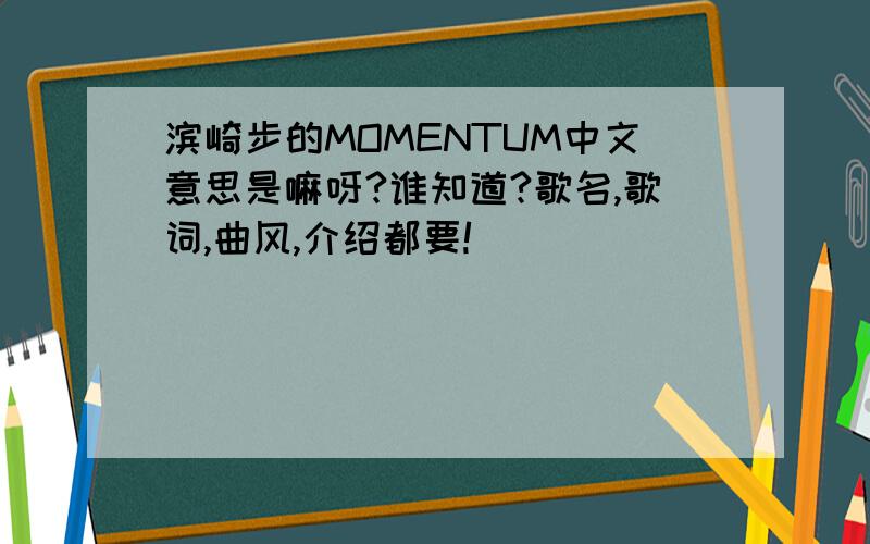 滨崎步的MOMENTUM中文意思是嘛呀?谁知道?歌名,歌词,曲风,介绍都要!