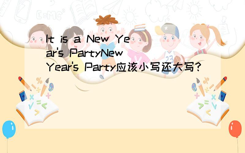 It is a New Year's PartyNew Year's Party应该小写还大写?