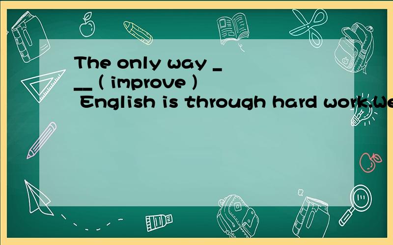 The only way ___ ( improve ) English is through hard work.We're making ___ ( prepare ) for the physices exam.