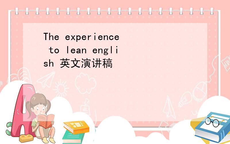 The experience to lean english 英文演讲稿