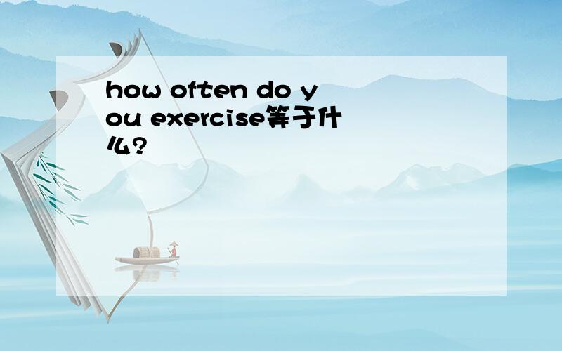 how often do you exercise等于什么?