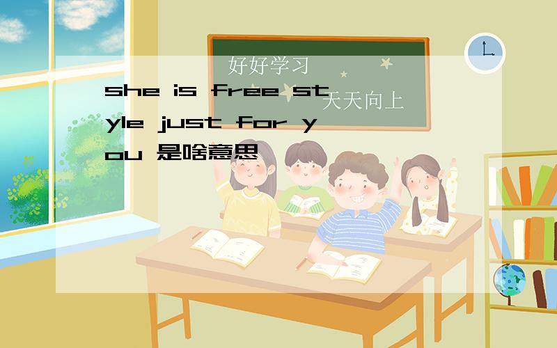 she is free style just for you 是啥意思