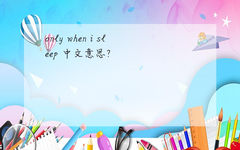 only when i sleep 中文意思?