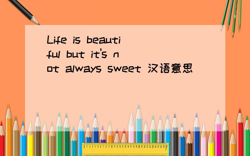 Life is beautiful but it's not always sweet 汉语意思