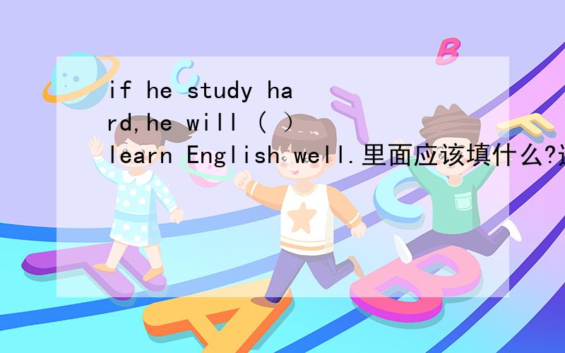 if he study hard,he will ( ）learn English well.里面应该填什么?选项有：be able to,is able to,can,able to,为什么?