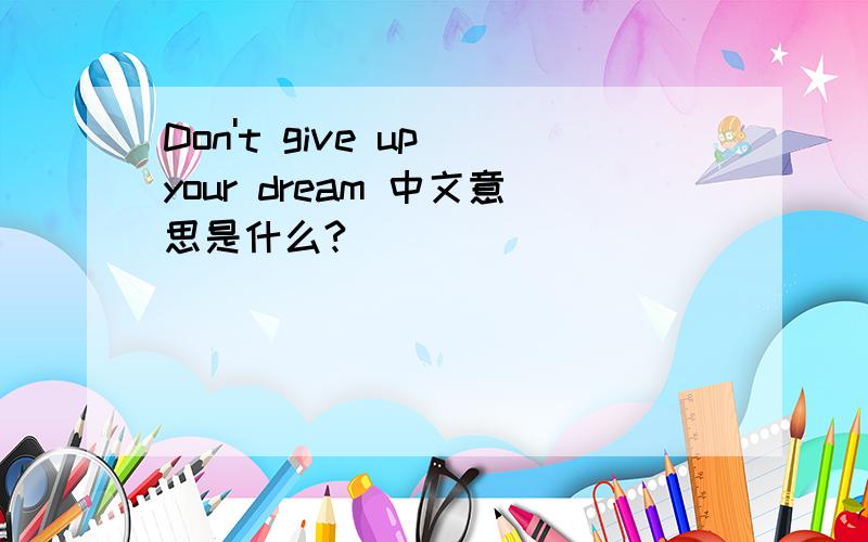 Don't give up your dream 中文意思是什么?