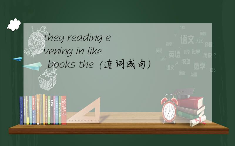they reading evening in like books the (连词成句）