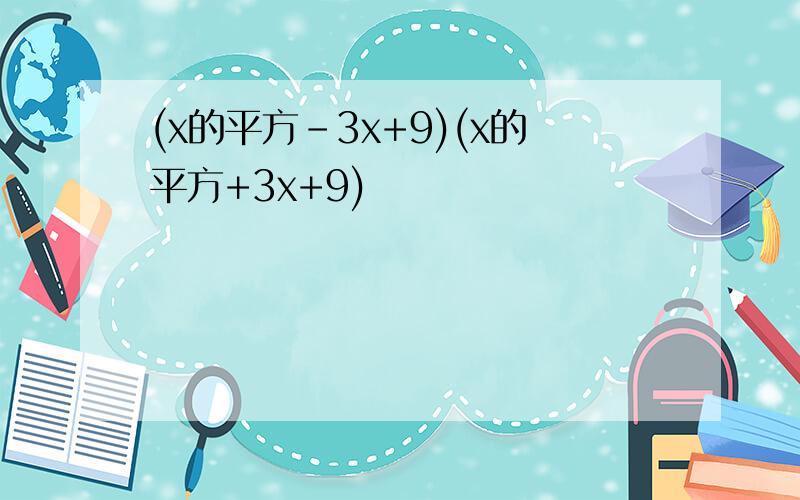 (x的平方-3x+9)(x的平方+3x+9)